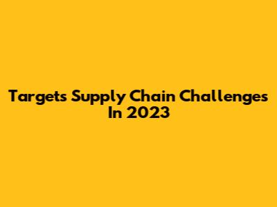 Target's Supply Chain Challenges In 2023