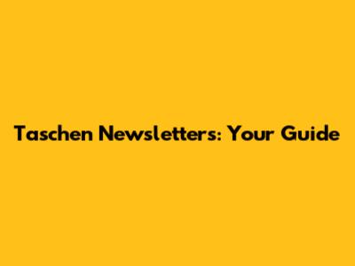 Taschen Newsletters: Your Guide