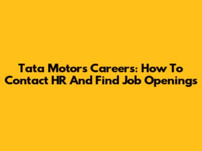 Tata Motors Careers: How To Contact HR And Find Job Openings