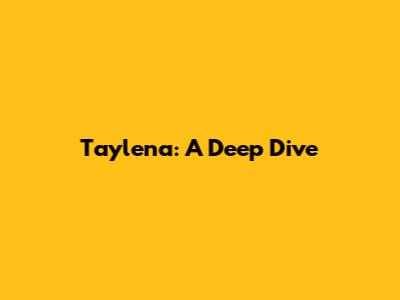 Taylena: A Deep Dive