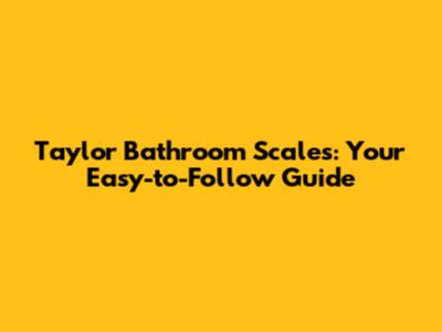 Taylor Bathroom Scales: Your Easy-to-Follow Guide