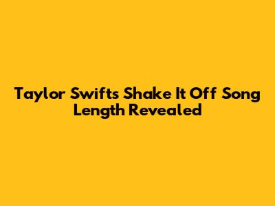 Taylor Swift's 'Shake It Off' Song Length Revealed