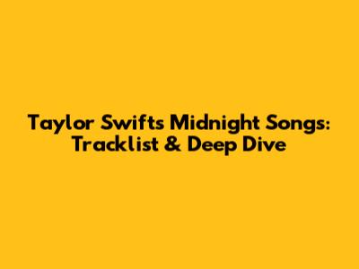 Taylor Swift's Midnight Songs: Tracklist & Deep Dive