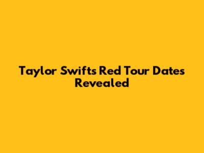 Taylor Swift's Red Tour Dates Revealed