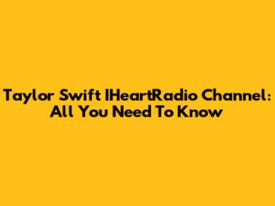 Taylor Swift IHeartRadio Channel: All You Need To Know