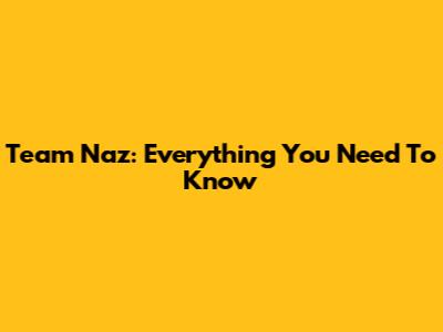 Team Naz: Everything You Need To Know