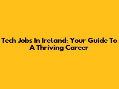Tech Jobs In Ireland: Your Guide To A Thriving Career