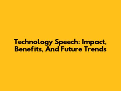 Technology Speech: Impact, Benefits, And Future Trends