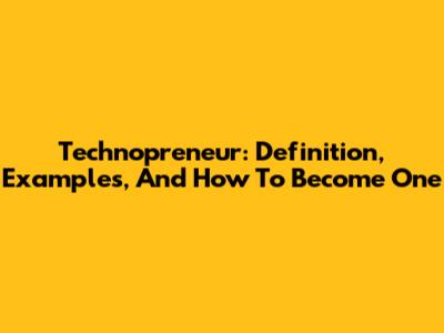 Technopreneur: Definition, Examples, And How To Become One