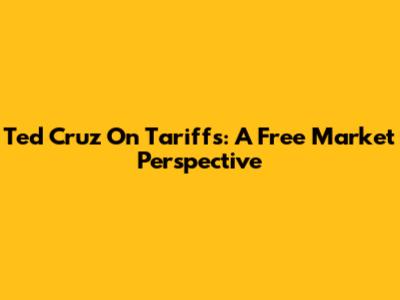 Ted Cruz On Tariffs: A Free Market Perspective