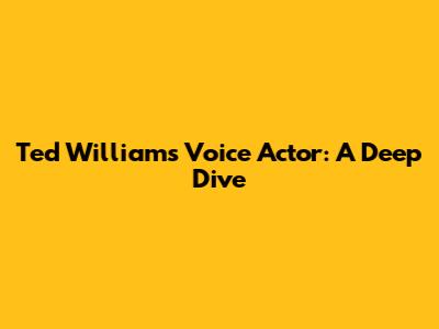 Ted Williams Voice Actor: A Deep Dive