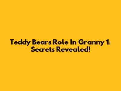 Teddy Bear's Role In Granny 1: Secrets Revealed!