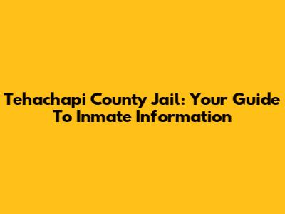 Tehachapi County Jail: Your Guide To Inmate Information