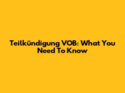 Teilkündigung VOB: What You Need To Know