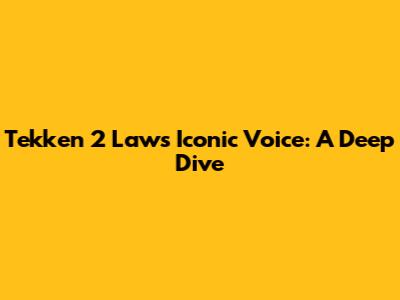 Tekken 2 Law's Iconic Voice: A Deep Dive