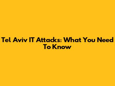 Tel Aviv IT Attacks: What You Need To Know