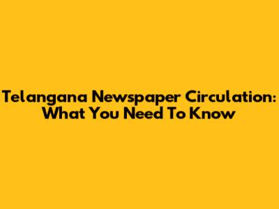 Telangana Newspaper Circulation: What You Need To Know