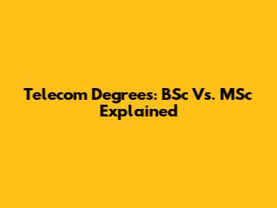 Telecom Degrees: BSc Vs. MSc Explained