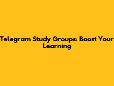 Telegram Study Groups: Boost Your Learning