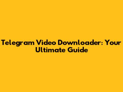 Telegram Video Downloader: Your Ultimate Guide