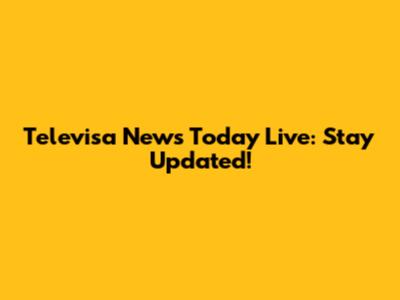 Televisa News Today Live: Stay Updated!