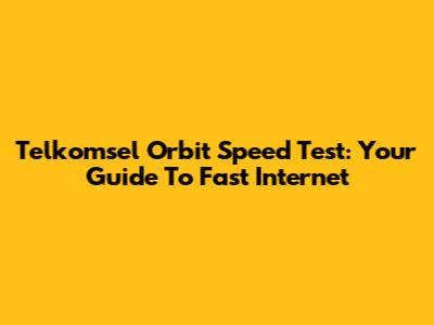 Telkomsel Orbit Speed Test: Your Guide To Fast Internet