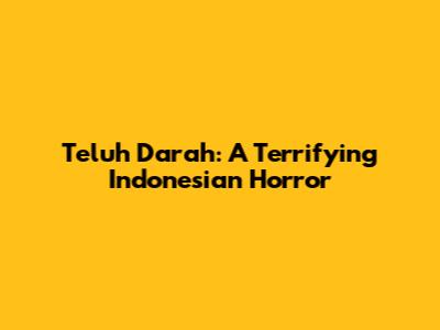 Teluh Darah: A Terrifying Indonesian Horror