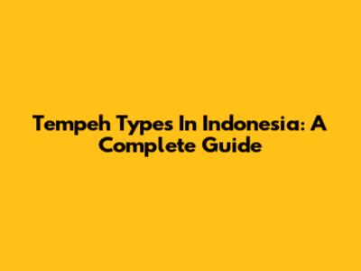 Tempeh Types In Indonesia: A Complete Guide