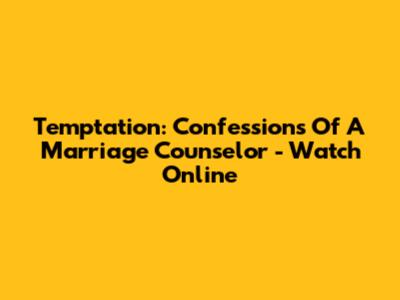 Temptation: Confessions Of A Marriage Counselor - Watch Online