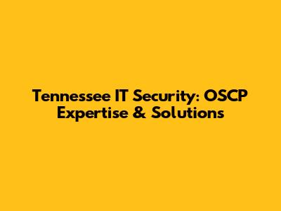 Tennessee IT Security: OSCP Expertise & Solutions