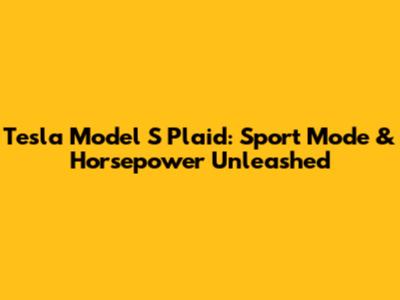 Tesla Model S Plaid: Sport Mode & Horsepower Unleashed