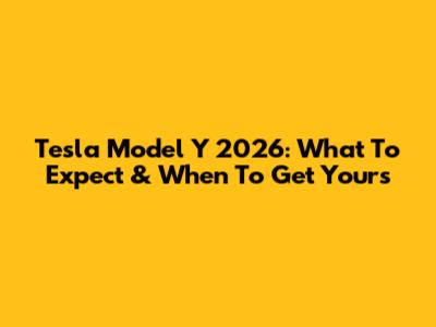 Tesla Model Y 2026: What To Expect & When To Get Yours