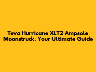 Teva Hurricane XLT2 Ampsole Moonstruck: Your Ultimate Guide