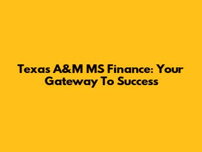 Texas A&M MS Finance: Your Gateway To Success