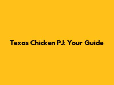 Texas Chicken PJ: Your Guide