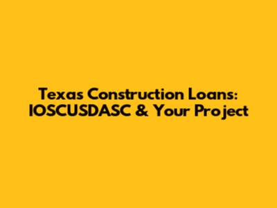 Texas Construction Loans: IOSCUSDASC & Your Project