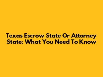 Texas Escrow State Or Attorney State: What You Need To Know