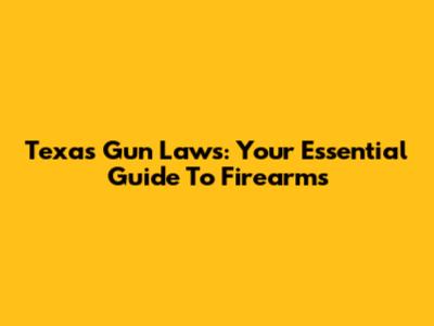 Texas Gun Laws: Your Essential Guide To Firearms