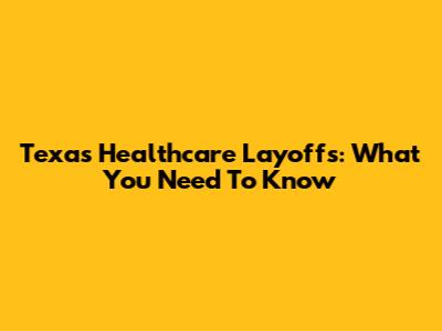 Texas Healthcare Layoffs: What You Need To Know