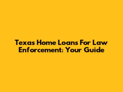 Texas Home Loans For Law Enforcement: Your Guide