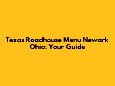 Texas Roadhouse Menu Newark Ohio: Your Guide
