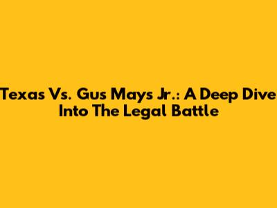 Texas Vs. Gus Mays Jr.: A Deep Dive Into The Legal Battle