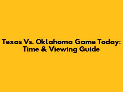Texas Vs. Oklahoma Game Today: Time & Viewing Guide