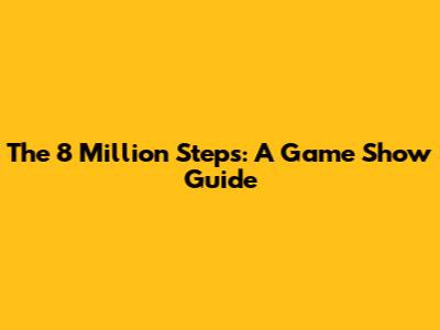 The 8 Million Steps: A Game Show Guide