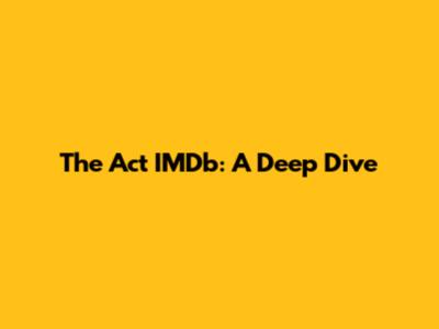 The Act IMDb: A Deep Dive
