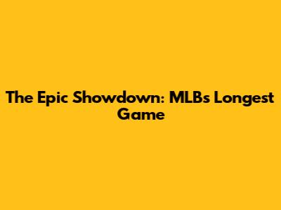 The Epic Showdown: MLB's Longest Game
