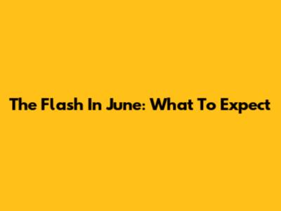 The Flash In June: What To Expect