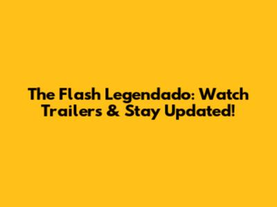 The Flash Legendado: Watch Trailers & Stay Updated!