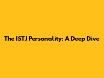 The ISTJ Personality: A Deep Dive