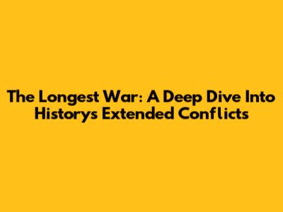 The Longest War: A Deep Dive Into History's Extended Conflicts